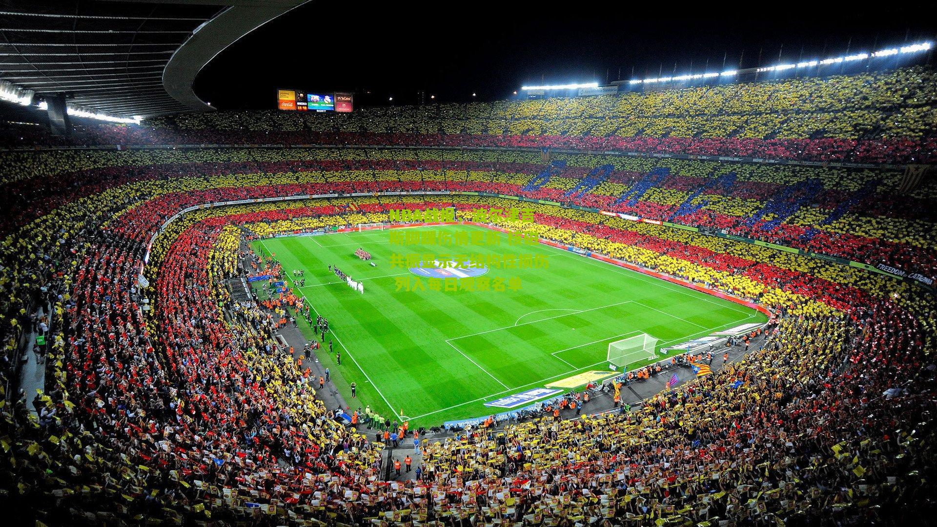 NBA战报，波尔津吉斯脚踝伤情更新 核磁共振显示无结构性损伤 列入每日观察名单