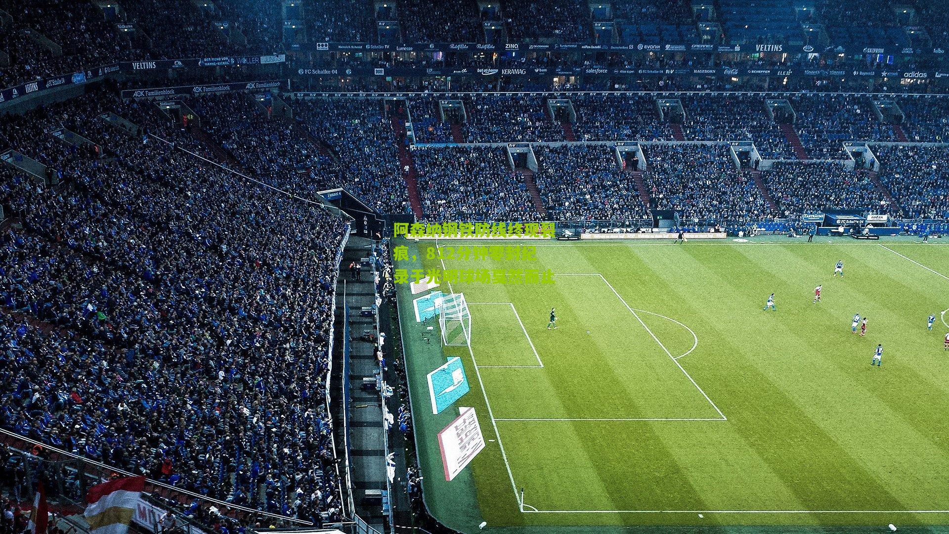 阿森纳钢铁防线终现裂痕,812分钟零封纪录于光明球场戛然而止