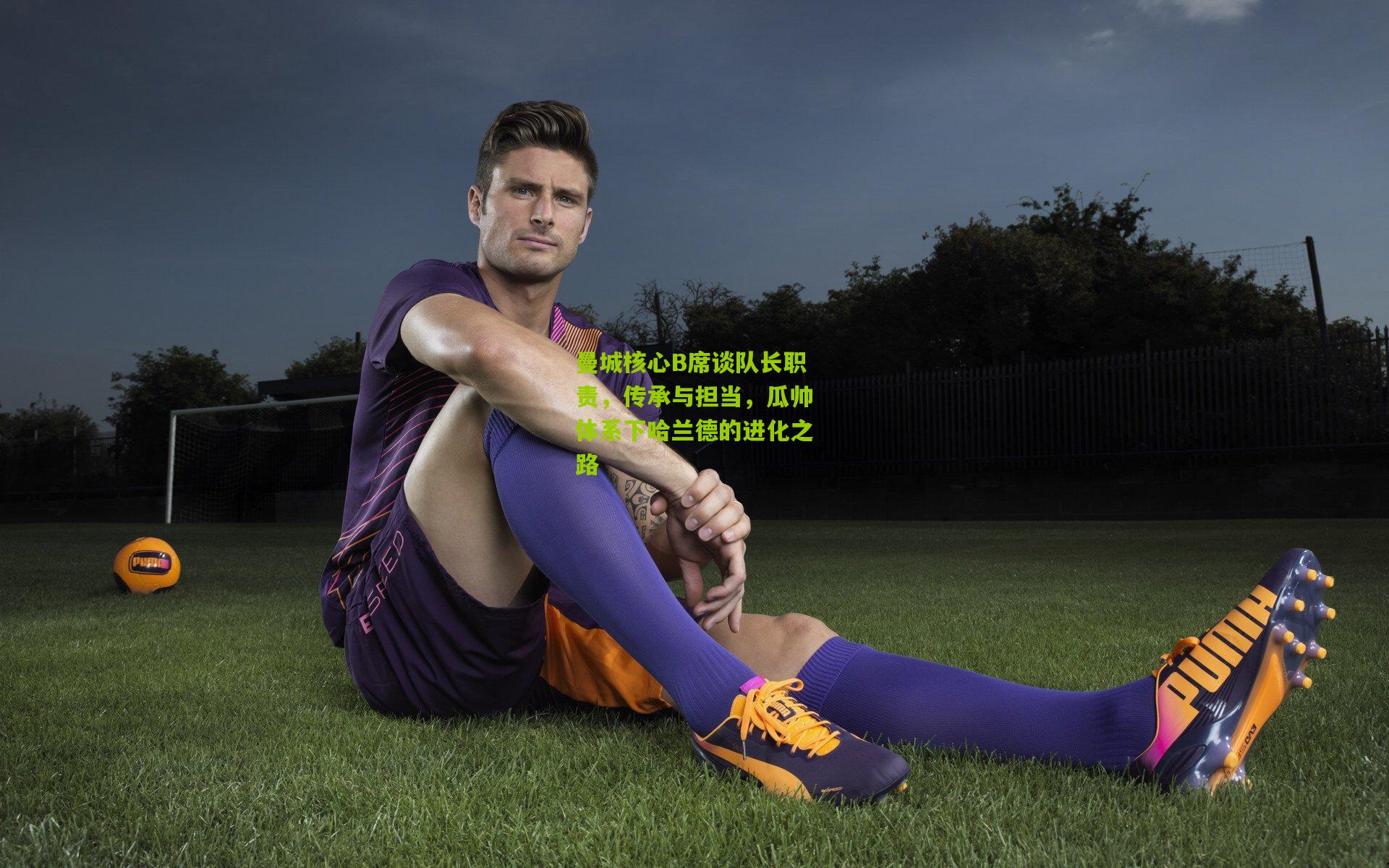 曼城核心B席谈队长职责，传承与担当，瓜帅体系下哈兰德的进化之路